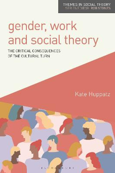 Gender, Work and Social Theory: The Critical Consequences of the Cultural Turn by Kate Huppatz