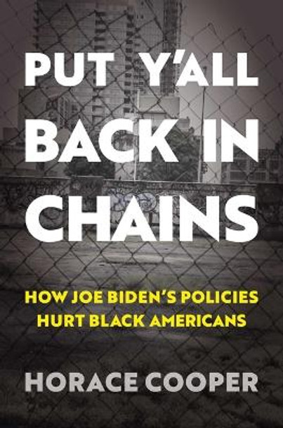 Put Y'All Back in Chains: How Joe Biden's Policies Hurt Black Americans by Horace Cooper