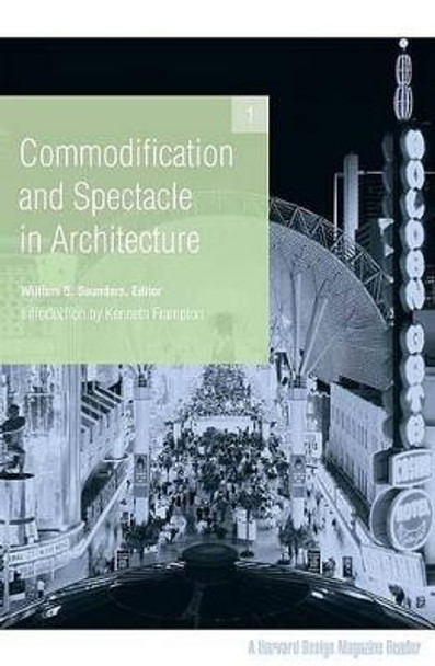 Commodification and Spectacle in Architecture: A Harvard Design Magazine Reader by William Saunders