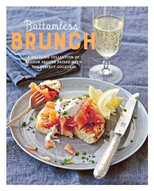 Bottomless Brunch: A Dazzling Collection of Brunch Recipes Paired with the Perfect Cocktail by Ryland Peters & Small