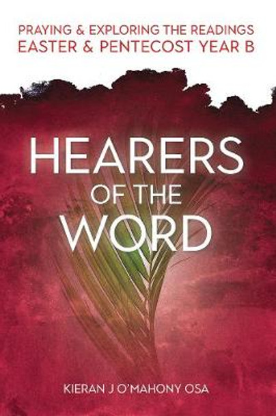 Hearers of the Word: Praying and Exploring the Readings Easter and Pentecost Year B by Kieran J O'Mahony