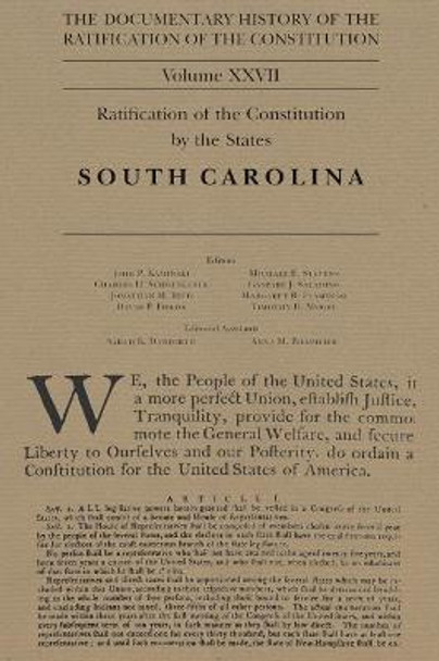 The Documentary History of the Ratification of the Constitution, Volume 27: Ratification of the Constitution by the States: South Carolinavolume 27 by John P Kaminski