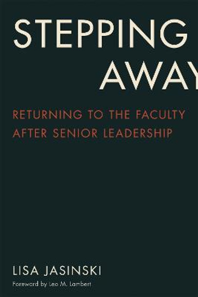 Stepping Away: Returning to the Faculty After Senior Academic Leadership by Lisa Jasinski