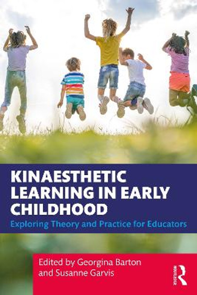 Kinaesthetic Learning in Early Childhood: Exploring Theory and Practice for Educators by Georgina Barton