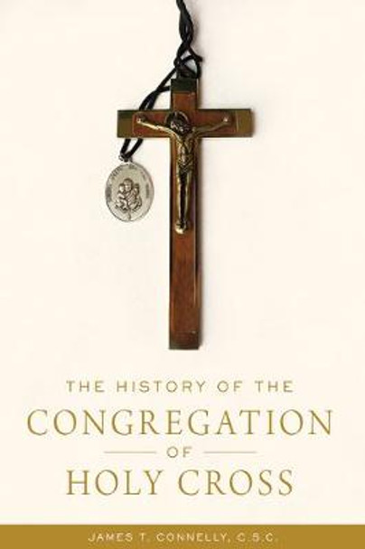 The History of the Congregation of Holy Cross by James T. Connelly