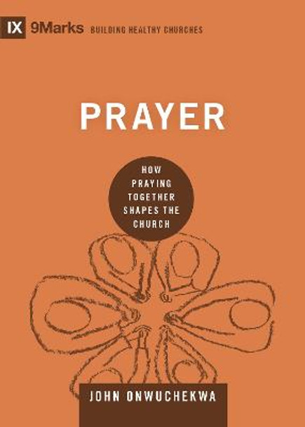 Prayer: How Praying Together Shapes the Church by John Onwuchekwa