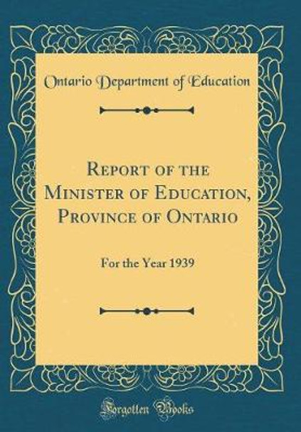 Report of the Minister of Education, Province of Ontario: For the Year 1939 (Classic Reprint) by Ontario Department of Education