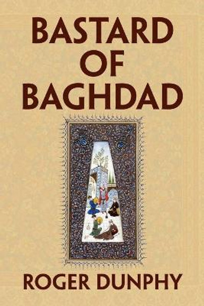 Bastard of Baghdad by Roger Dunphy