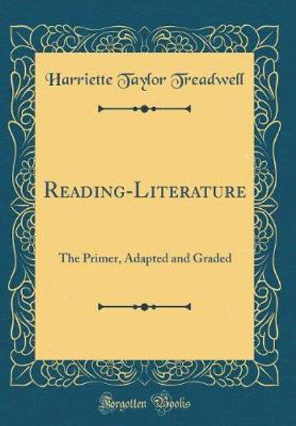 Reading-Literature: The Primer, Adapted and Graded (Classic Reprint) by Harriette Taylor Treadwell