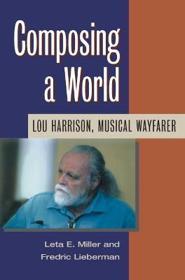 Composing a World: Lou Harrison, Musical Wayfarer by Leta E. Miller
