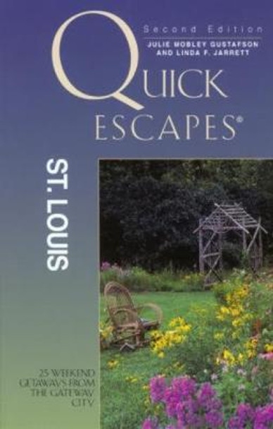 Quick Escapes® St. Louis: 25 Weekend Getaways From The Gateway City by Julie Gustafson