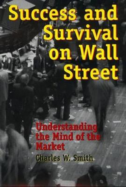 Success and Survival on Wall Street: Understanding the Mind of the Market by Charles Smith