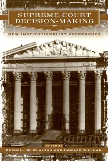 Supreme Court Decision-Making: New Institutionalist Approaches by Cornell W. Clayton