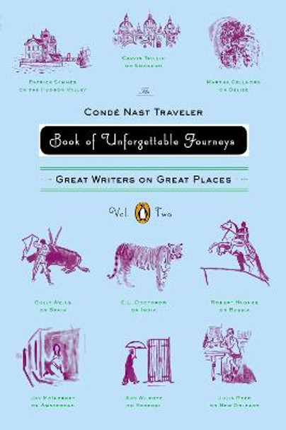 The Conde Nast Traveler Book of Unforgettable Journeys: Volume II: Great Writers on Great Places by Various