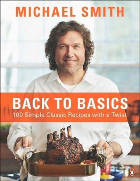 Back To Basics: 100 Simple Classic Recipes With A Twist: A Cookbook by Michael Smith