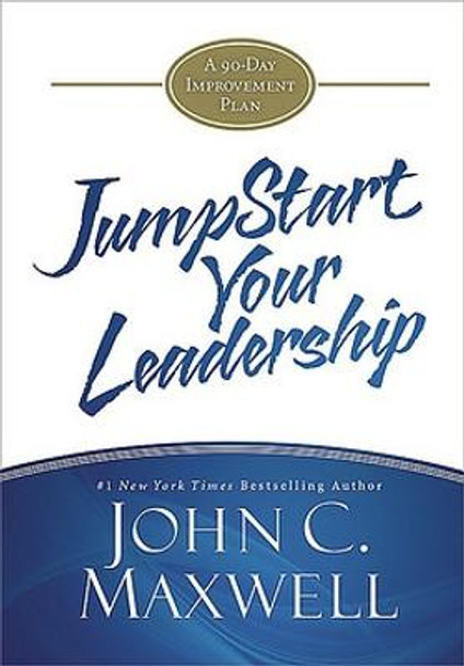 JumpStart Your Leadership: A 90-Day Improvement Plan by John C. Maxwell