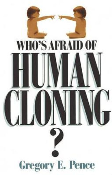 Who's Afraid of Human Cloning? by Gregory E. Pence