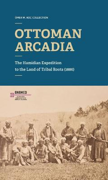 Ottoman Arcadia: The Hamidian Expedition to the Land of Tribal Roots by Bahattin Öztuncay