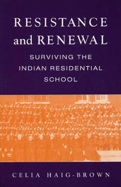 Resistance and Renewal: Surviving the Indian Residential School by Haig-Brown Celia