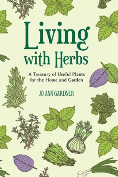 Living with Herbs: A Treasury of Useful Plants for the Home and Garden by Jo Ann Gardner