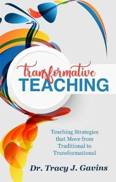 Transformative Teaching: Teaching Strategies That Move from Traditional to Transformational by Tracy Gavins