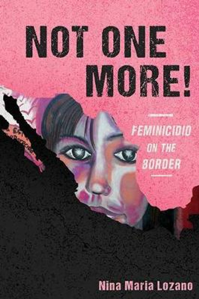 Not One More! Feminicidio on the Border by Nina Maria Lozano