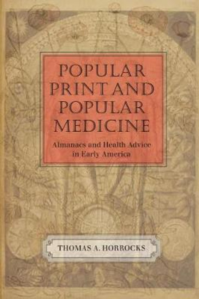 Popular Print and Popular Medicine: Almanacs and Health Advice in Early America by Thomas A. Horrocks