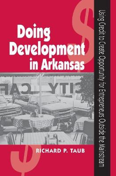 Doing Development in Arkansas: Using Credit to Create Opportunity for Entrepreneurs Outside the Mainstream by Richard Taub