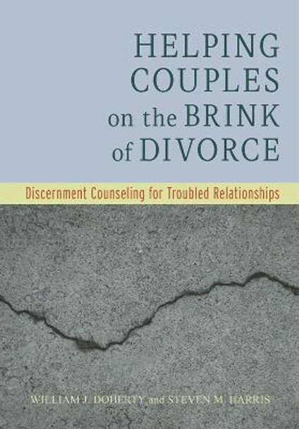 Helping Couples on the Brink of Divorce: Discernment Counseling for Troubled Relationships by William J. Doherty, PhD