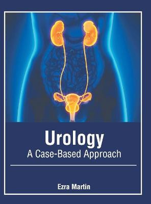 Urology: A Case-Based Approach by Ezra Martin