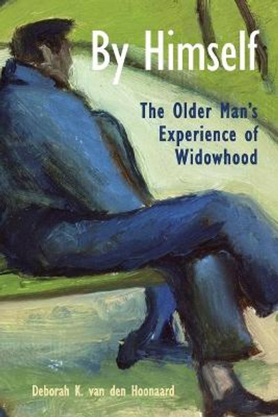 By Himself: The Older Man's Experience of Widowhood by Deborah K. van den Hoonaard