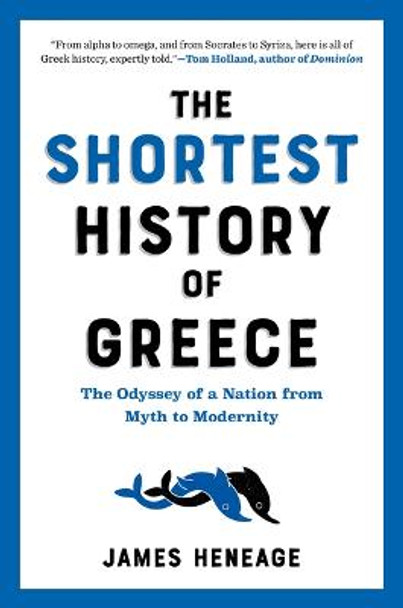 The Shortest History of Greece: The Odyssey of a Nation from Myth to Modernity by James Heneage