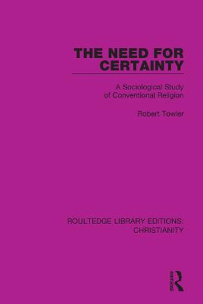 The Need for Certainty: A Sociological Study of Conventional Religion by Robert Towler The Need for Certainty: A Sociological Study of Conventional Religion by Robert Towler