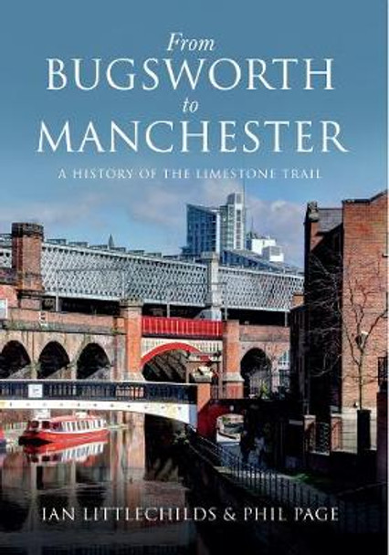 From Bugsworth to Manchester: A History of the Limestone Trail by Ian Littlechilds