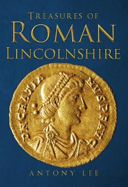 Treasures of Roman Lincolnshire by Antony Lee