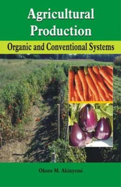 Agricultural Production: Organic & Conventional Systems by O. M. Akinyemi