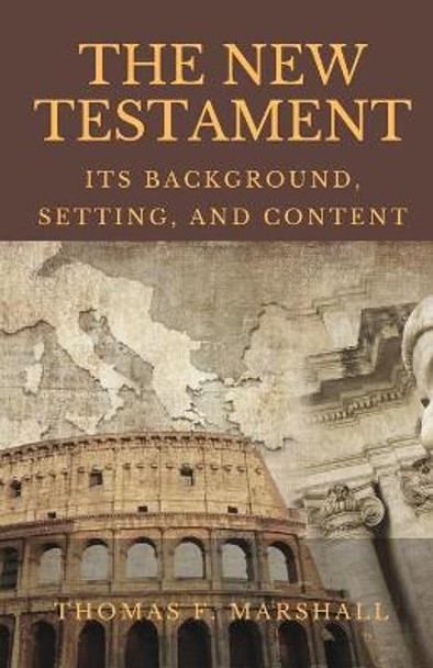 The New Testament: Its Background, Setting & Content by Thomas F Marshall