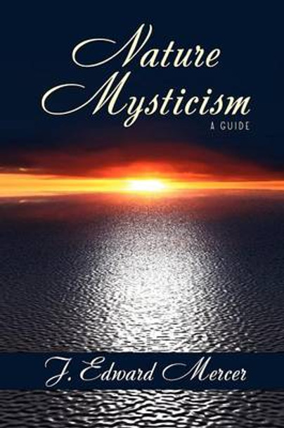 Nature Mysticism: A Guide by J Edward Mercer