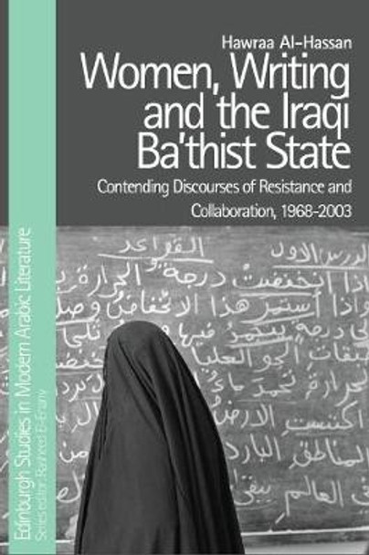 Women, Writing and the Iraqi State: Resistance and Collaboration Under the Ba'Th, 1968-2003 by Hawraa Al-Hassan