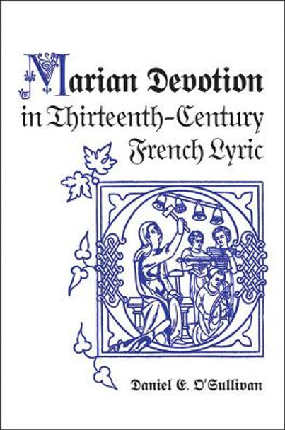 Marian Devotion in Thirteenth-Century French Lyric by Daniel E. O'Sullivan
