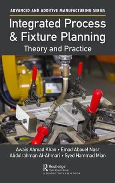 Integrated Process and Fixture Planning: Theory and Practice by Emad Abouel Nasr