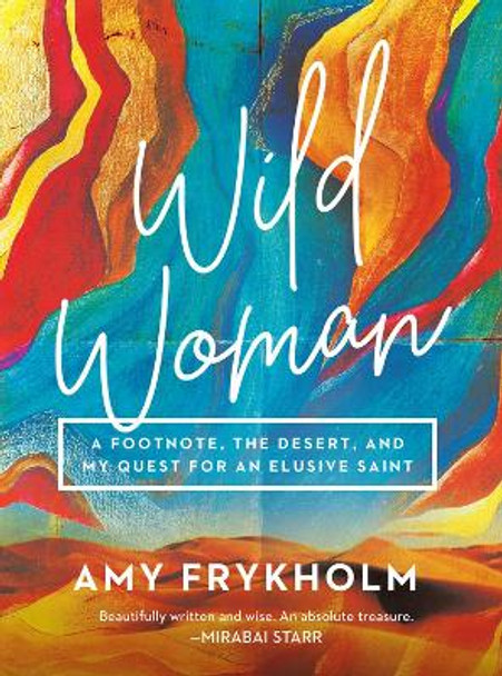 Wild Woman: A Footnote, the Desert, and My Quest for an Elusive Saint by Amy Frykholm