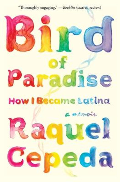 Bird of Paradise: How I Became Latina by Raquel Cepeda