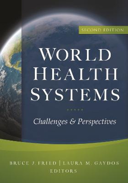 World Health Systems: Challenges and Perspectives, Second Edition by Bruce Fried