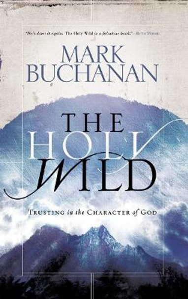 The Holy Wild: Trusting the Character of God by Professor Mark Buchanan