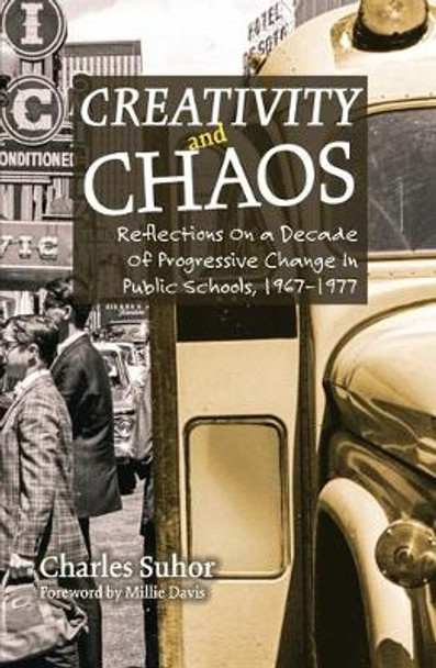 Creativity and Chaos: Reflections on a Decade of Progressive Change in Public Schools, 1967-1977 by Charles Suhor