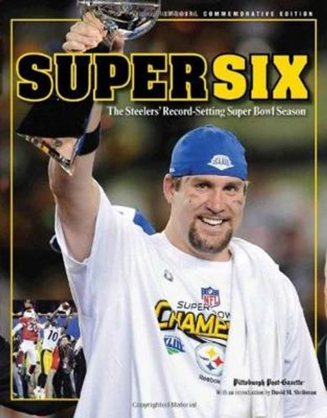 Super Six: The Steelers' Record-Setting Super Bowl Season by Pittsburgh Post-Gazette