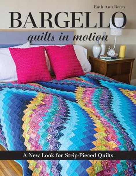 Bargello - Quilts in Motion: A New Look for Strip-Pieced Quilts by Ruth Ann Berry