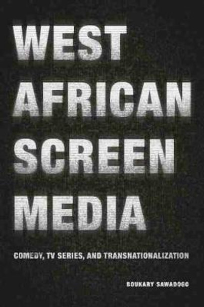 West African Screen Media: Comedy, TV Series, and Transnationalization by Boukary Sawadogo