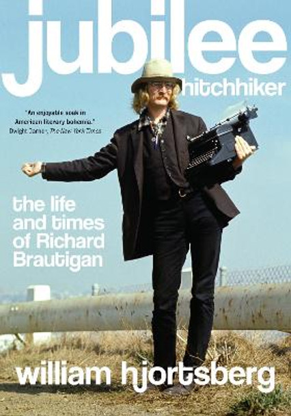 Jubilee Hitchhiker: The Life and Times of Richard Brautigan by William Hjortsberg